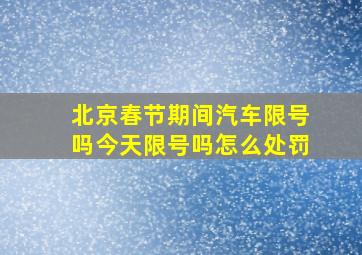 北京春节期间汽车限号吗今天限号吗怎么处罚