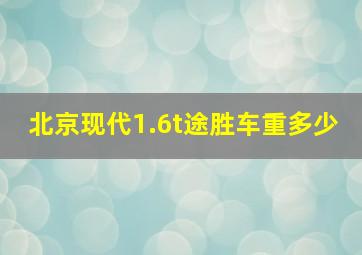 北京现代1.6t途胜车重多少