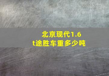 北京现代1.6t途胜车重多少吨