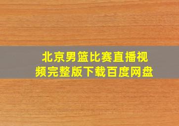 北京男篮比赛直播视频完整版下载百度网盘