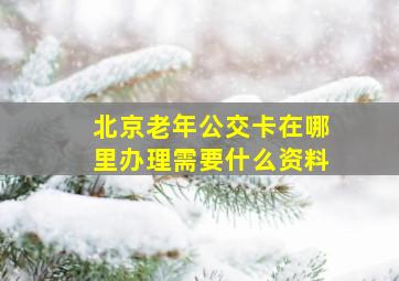 北京老年公交卡在哪里办理需要什么资料