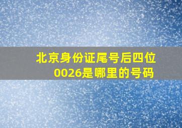 北京身份证尾号后四位0026是哪里的号码