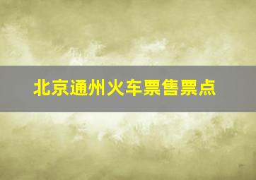 北京通州火车票售票点