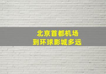 北京首都机场到环球影城多远