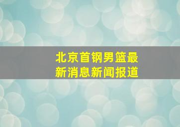 北京首钢男篮最新消息新闻报道