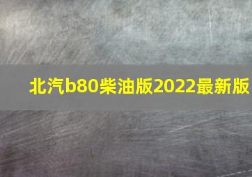 北汽b80柴油版2022最新版