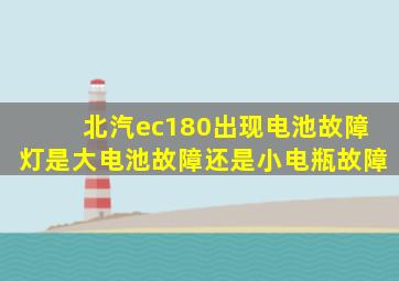 北汽ec180出现电池故障灯是大电池故障还是小电瓶故障