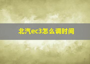 北汽ec3怎么调时间