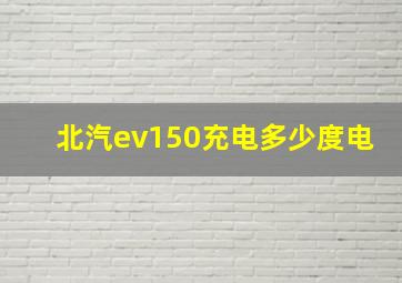 北汽ev150充电多少度电