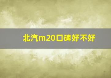 北汽m20口碑好不好