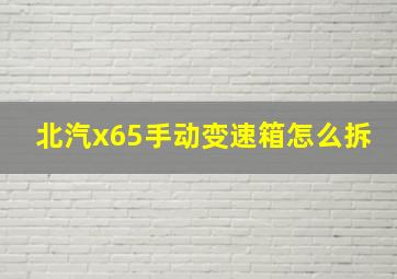 北汽x65手动变速箱怎么拆