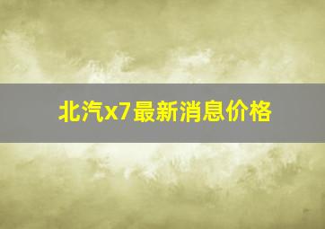 北汽x7最新消息价格