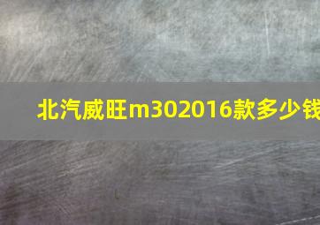 北汽威旺m302016款多少钱