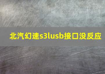 北汽幻速s3lusb接口没反应