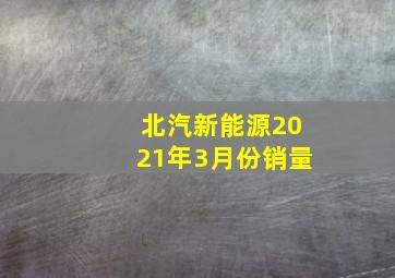 北汽新能源2021年3月份销量