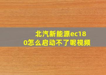 北汽新能源ec180怎么启动不了呢视频