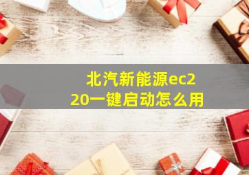 北汽新能源ec220一键启动怎么用