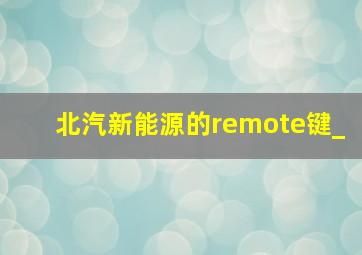 北汽新能源的remote键_