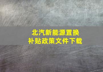 北汽新能源置换补贴政策文件下载