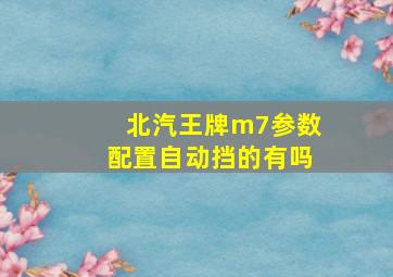 北汽王牌m7参数配置自动挡的有吗