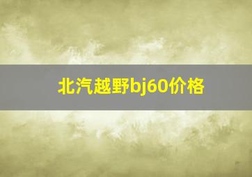 北汽越野bj60价格