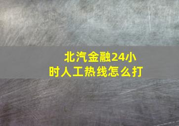 北汽金融24小时人工热线怎么打