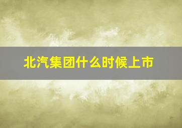 北汽集团什么时候上市