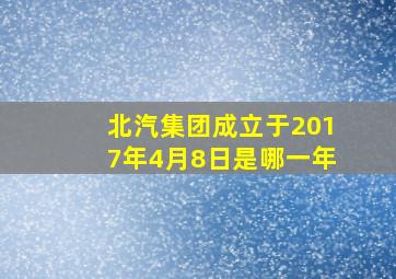 北汽集团成立于2017年4月8日是哪一年