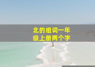 北的组词一年级上册两个字