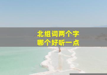 北组词两个字哪个好听一点