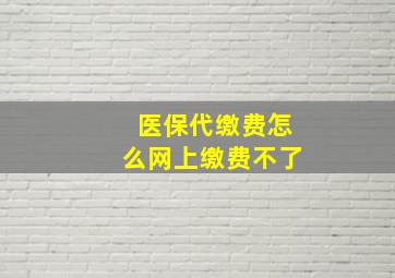 医保代缴费怎么网上缴费不了