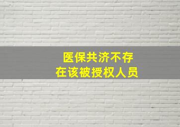 医保共济不存在该被授权人员