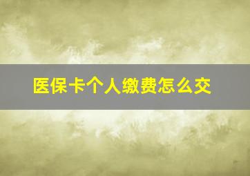 医保卡个人缴费怎么交