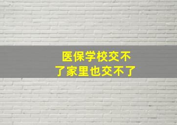 医保学校交不了家里也交不了