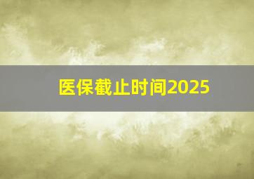 医保截止时间2025