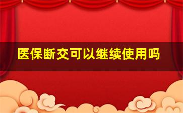 医保断交可以继续使用吗