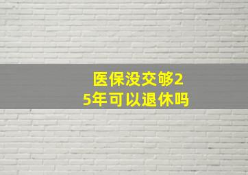 医保没交够25年可以退休吗