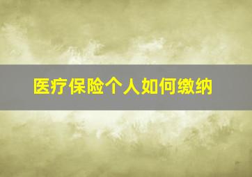 医疗保险个人如何缴纳