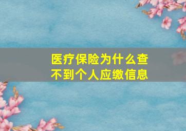 医疗保险为什么查不到个人应缴信息