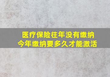 医疗保险往年没有缴纳今年缴纳要多久才能激活