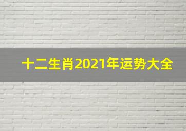 十二生肖2021年运势大全