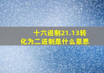 十六进制21.13转化为二进制是什么意思