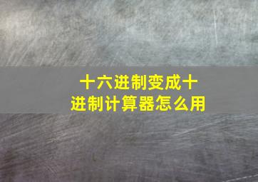 十六进制变成十进制计算器怎么用