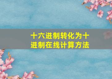 十六进制转化为十进制在线计算方法