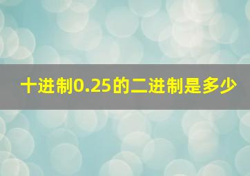 十进制0.25的二进制是多少