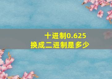 十进制0.625换成二进制是多少