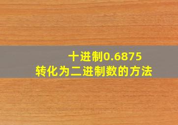 十进制0.6875转化为二进制数的方法