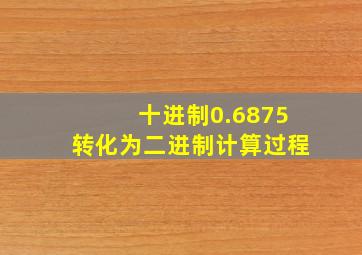 十进制0.6875转化为二进制计算过程