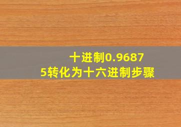 十进制0.96875转化为十六进制步骤