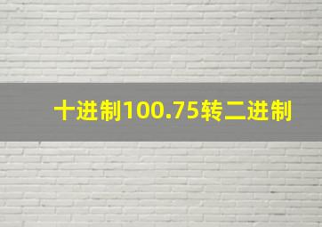 十进制100.75转二进制